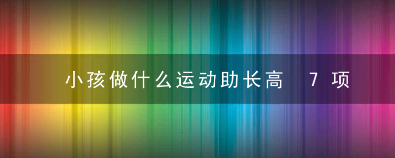 小孩做什么运动助长高 7项运动摆脱小矮个儿！